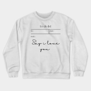 TO DO LIST: SAY I LOVE YOU Crewneck Sweatshirt